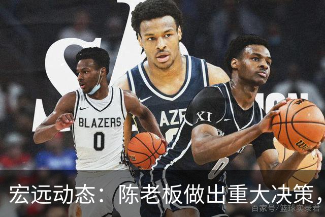 宏远动态：陈老板做出重大决策，朱芳雨离队交接已完成，黄明依将续约