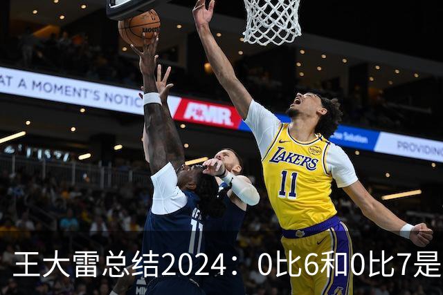 王大雷总结2024：0比6和0比7是我不断提升的动力