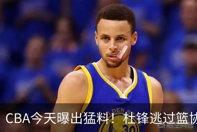 CBA今天曝出猛料！杜锋逃过篮协调查，广州抢到广东的目标外援